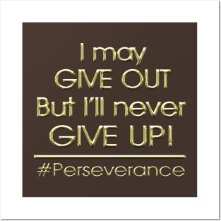 I may GIVE OUT but I'll never GIVE UP!  #Perseverance Posters and Art